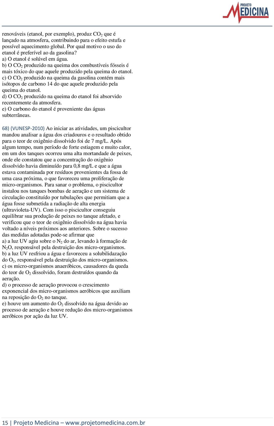 c) O CO 2 produzido na queima da gasolina contém mais isótopos de carbono 14 do que aquele produzido pela queima do etanol.