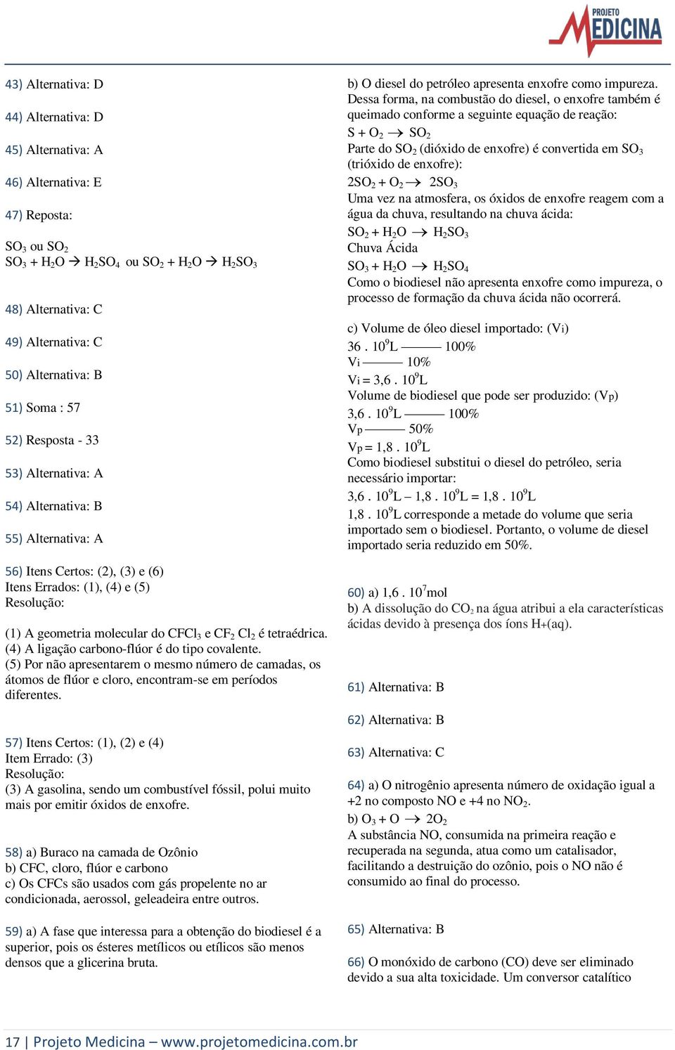 molecular do CFCl 3 e CF 2 Cl 2 é tetraédrica. (4) A ligação carbono-flúor é do tipo covalente.