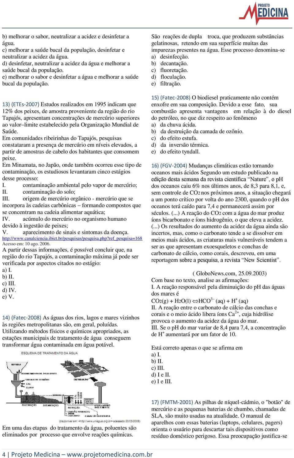 13) (ETEs-2007) Estudos realizados em 1995 indicam que 12% dos peixes, de amostra proveniente da região do rio Tapajós, apresentam concentrações de mercúrio superiores ao valor limite estabelecido