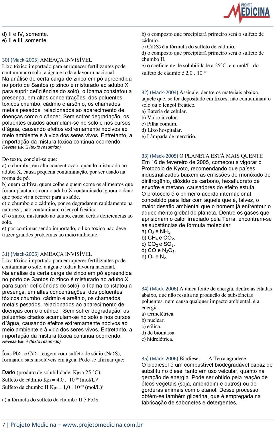 poluentes tóxicos chumbo, cádmio e arsênio, os chamados metais pesados, relacionados ao aparecimento de doenças como o câncer.