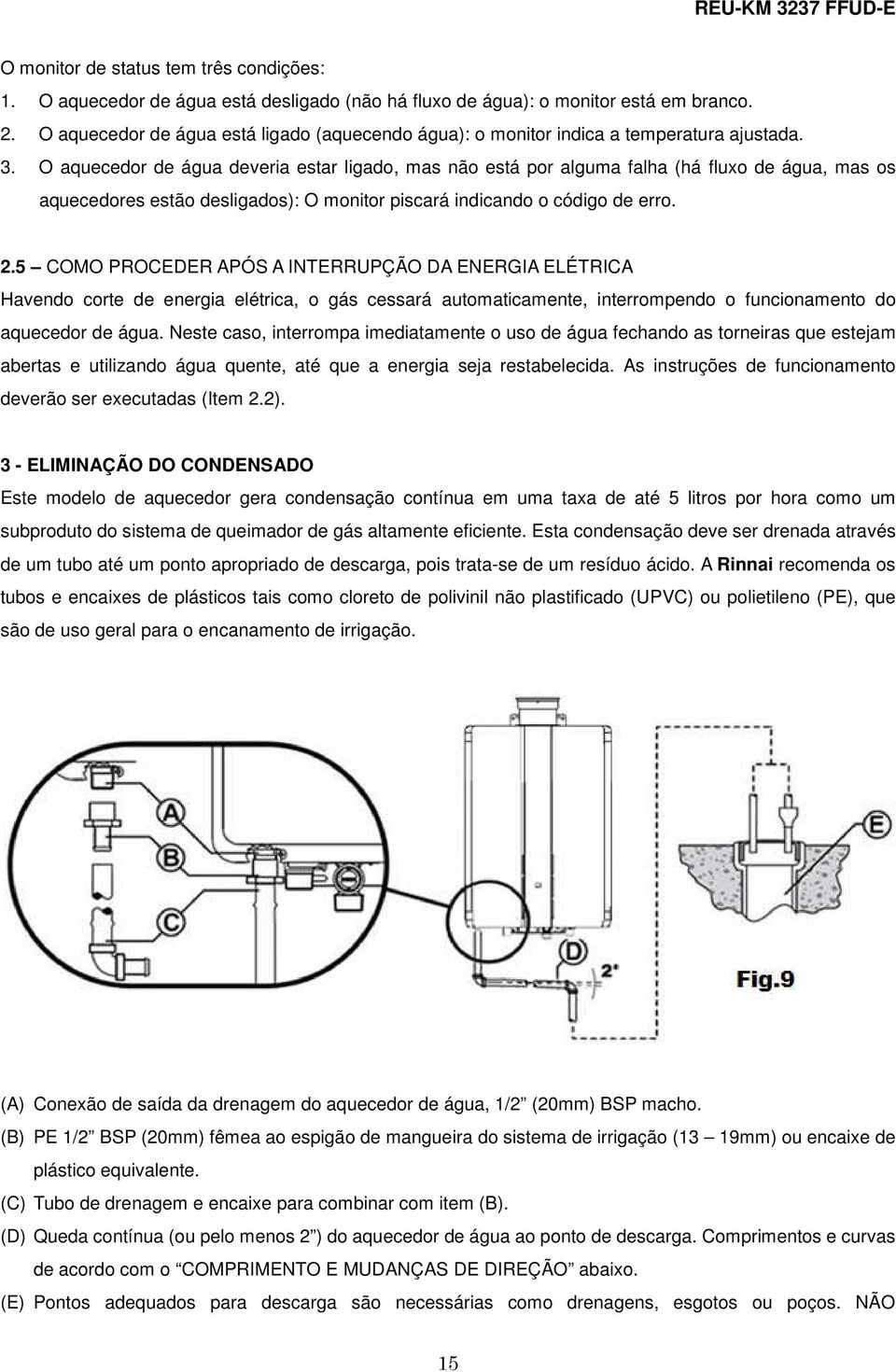 O aquecedor de água deveria estar ligado, mas não está por alguma falha (há fluxo de água, mas os aquecedores estão desligados): O monitor piscará indicando o código de erro. 2.