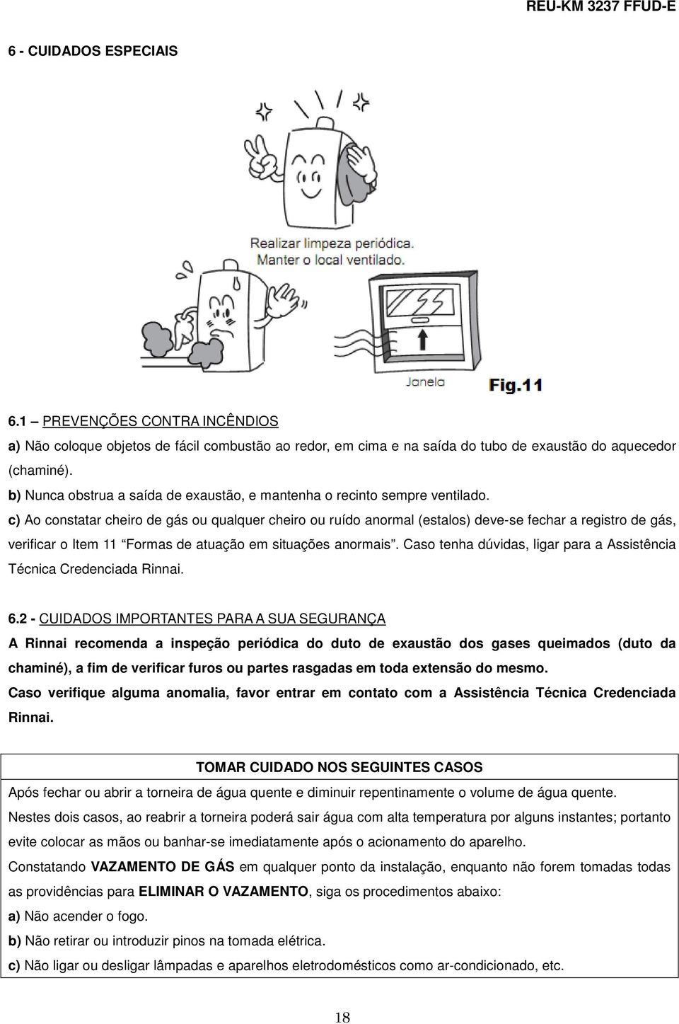 c) Ao constatar cheiro de gás ou qualquer cheiro ou ruído anormal (estalos) deve-se fechar a registro de gás, verificar o Item 11 Formas de atuação em situações anormais.