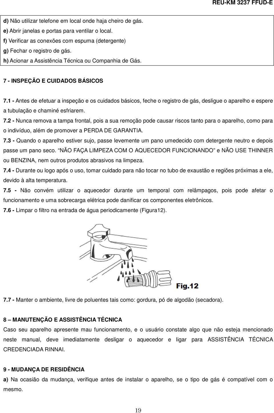 1 - Antes de efetuar a inspeção e os cuidados básicos, feche o registro de gás, desligue o aparelho e espere a tubulação e chaminé esfriarem. 7.