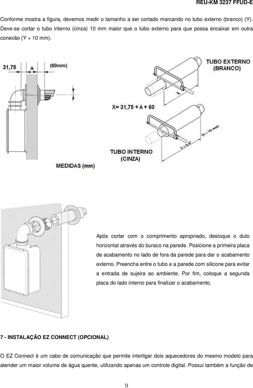 Após cortar com o comprimento apropriado, desloque o duto horizontal através do buraco na parede. Posicione a primeira placa de acabamento no lado de fora da parede para dar o acabamento externo.