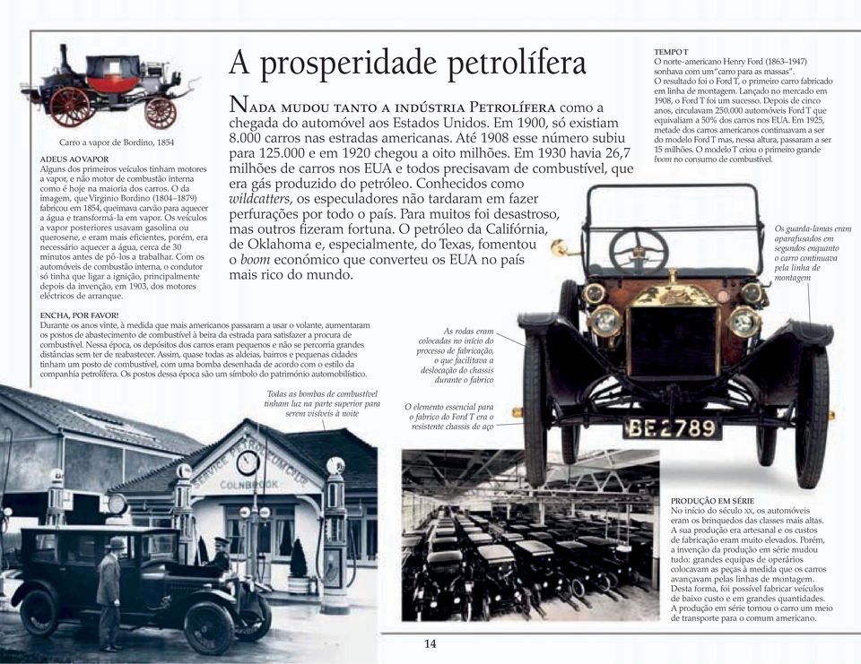 Os veículos a vapor posteriores usavam gasolina ou querosene, e eram mais eficientes, porém, era necessário aquecer a água, cerca de 30 minutos antes de pô-los a trabalhar.