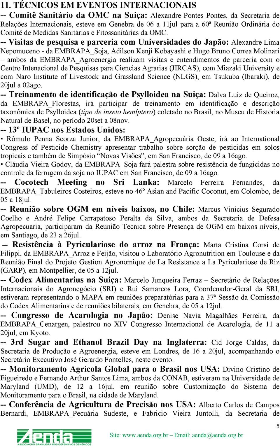 -- Visitas de pesquisa e parceria com Universidades do Japão: Alexandre Lima Nepomuceno - da EMBRAPA_Soja, Adilson Kenji Kobayashi e Hugo Bruno Correa Molinari ambos da EMBRAPA_Agroenergia realizam