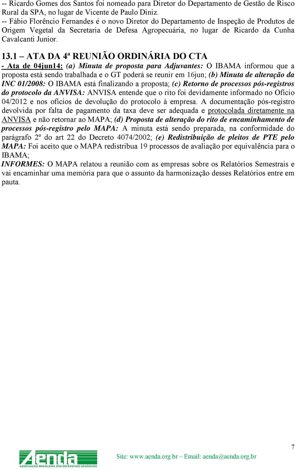 1 ATA DA 4ª REUNIÃO ORDINÁRIA DO CTA - Ata de 04jun14: (a) Minuta de proposta para Adjuvantes: O IBAMA informou que a proposta está sendo trabalhada e o GT poderá se reunir em 16jun; (b) Minuta de