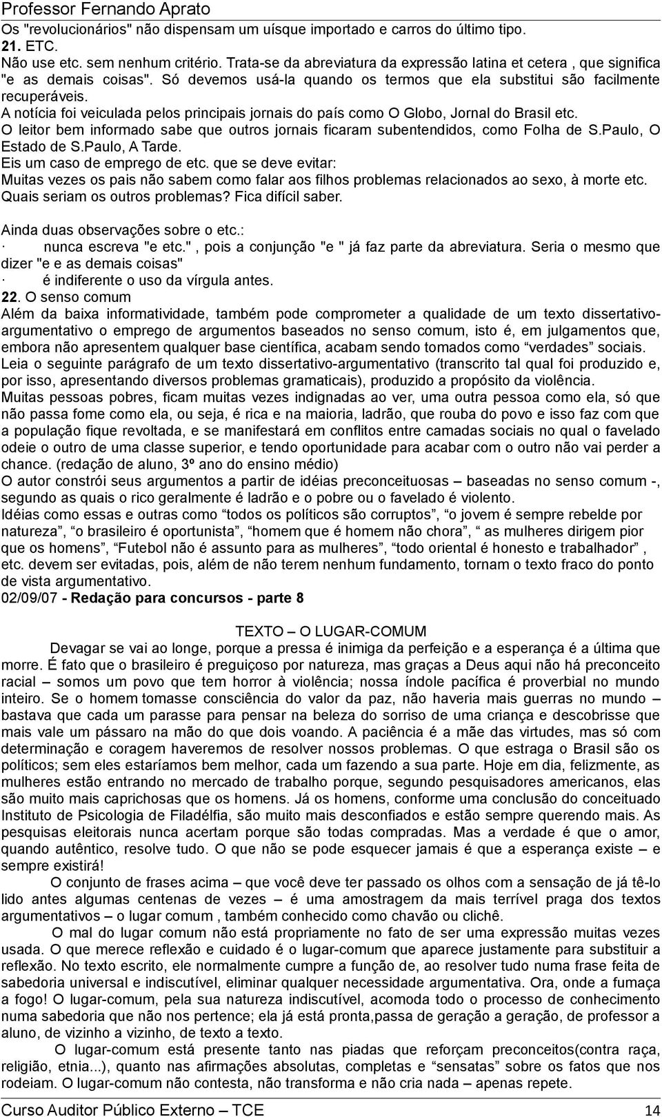 A notícia foi veiculada pelos principais jornais do país como O Globo, Jornal do Brasil etc. O leitor bem informado sabe que outros jornais ficaram subentendidos, como Folha de S.Paulo, O Estado de S.