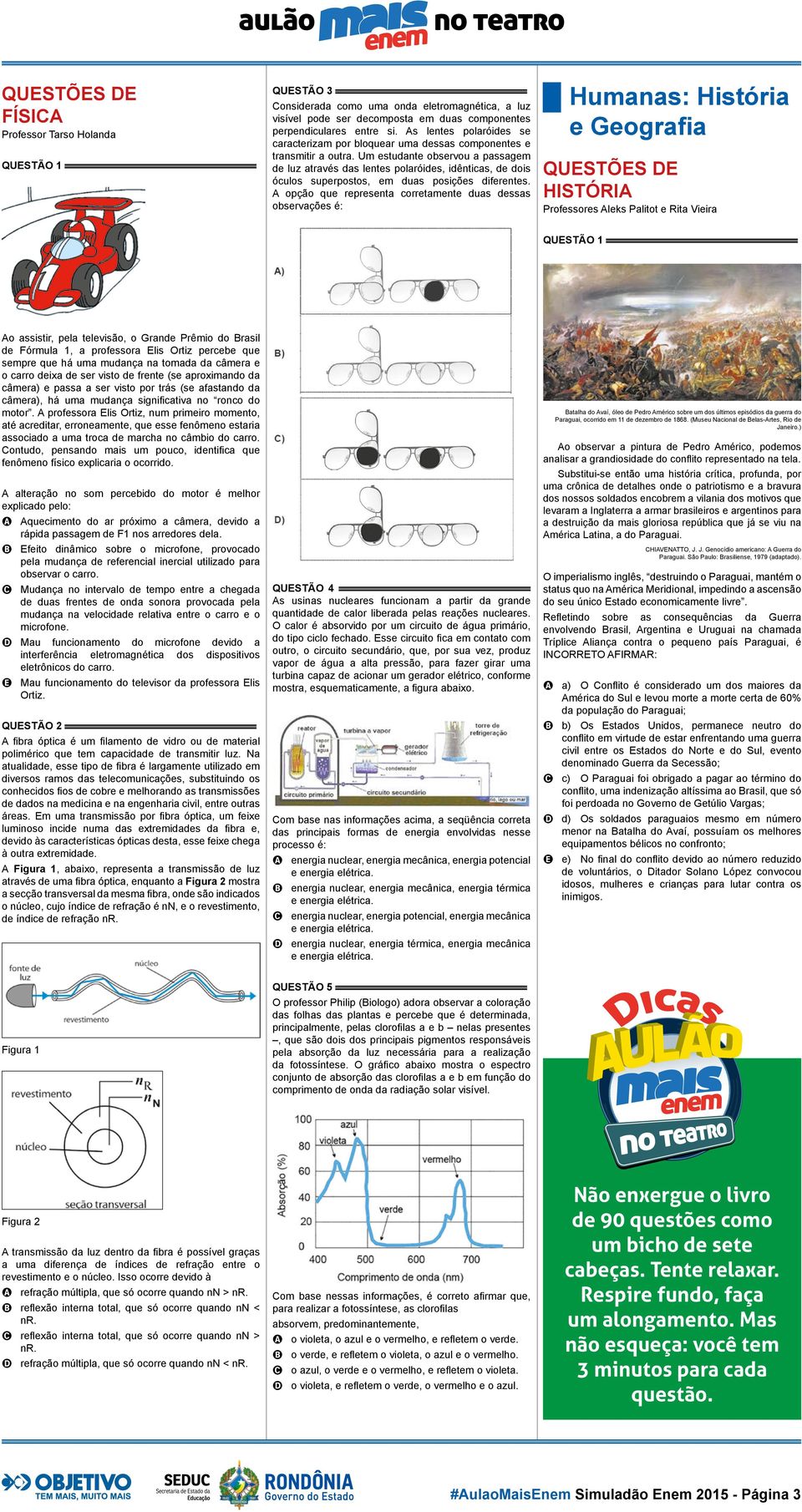 Um estudante observou a passagem de luz através das lentes polaróides, idênticas, de dois óculos superpostos, em duas posições diferentes.