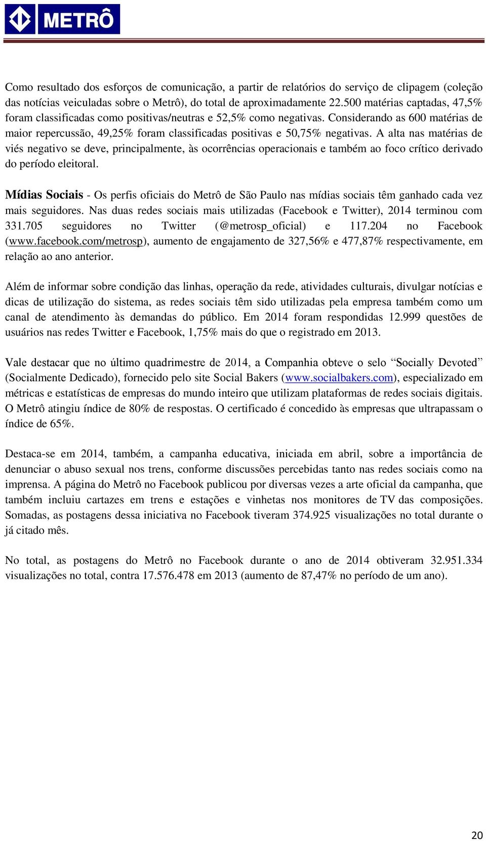 Considerando as 600 matérias de maior repercussão, 49,25% foram classificadas positivas e 50,75% negativas.