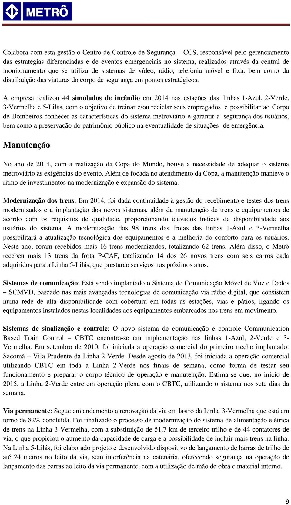 A empresa realizou 44 simulados de incêndio em 2014 nas estações das linhas 1-Azul, 2-Verde, 3-Vermelha e 5-Lilás, com o objetivo de treinar e/ou reciclar seus empregados e possibilitar ao Corpo de