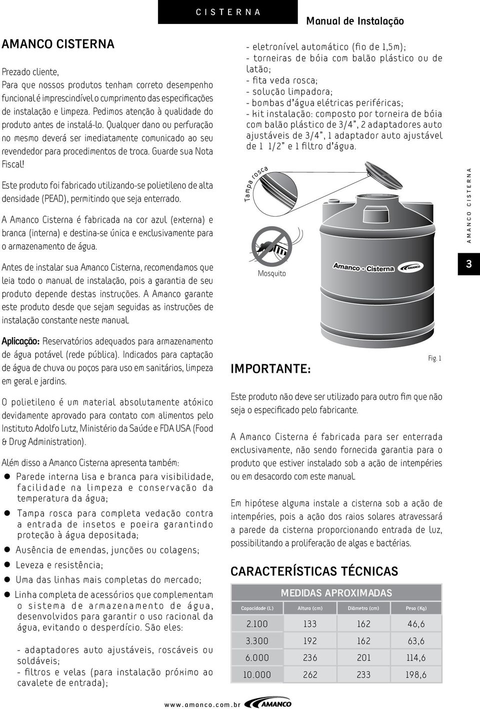 Guarde sua Nota Fiscal! Este produto foi fabricado utilizando-se polietileno de alta densidade (PEAD), permitindo que seja enterrado.