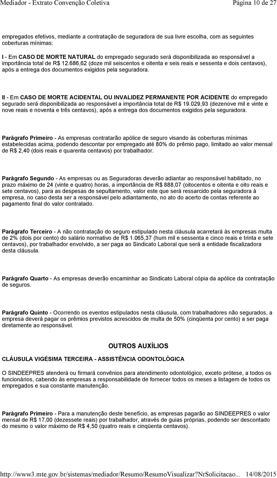 II - Em CASO DE MORTE ACIDENTAL OU INVALIDEZ PERMANENTE POR ACIDENTE do empregado segurado será disponibilizada ao responsável a importância total de R$ 19.