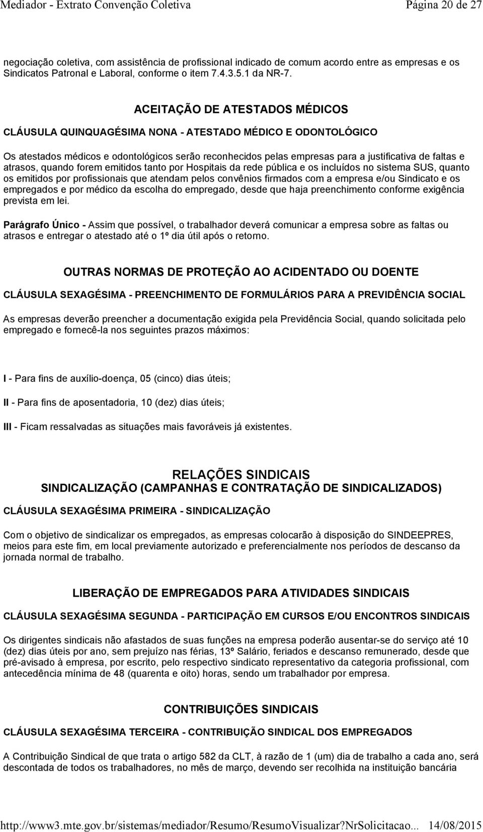 atrasos, quando forem emitidos tanto por Hospitais da rede pública e os incluídos no sistema SUS, quanto os emitidos por profissionais que atendam pelos convênios firmados com a empresa e/ou