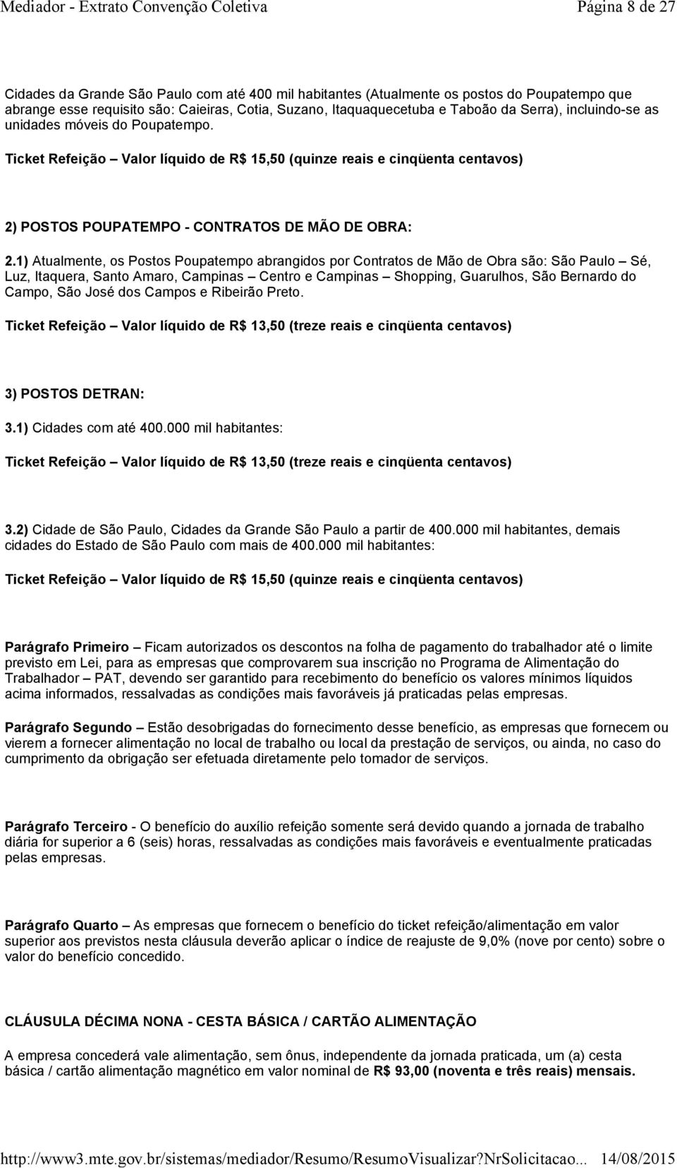 1) Atualmente, os Postos Poupatempo abrangidos por Contratos de Mão de Obra são: São Paulo Sé, Luz, Itaquera, Santo Amaro, Campinas Centro e Campinas Shopping, Guarulhos, São Bernardo do Campo, São