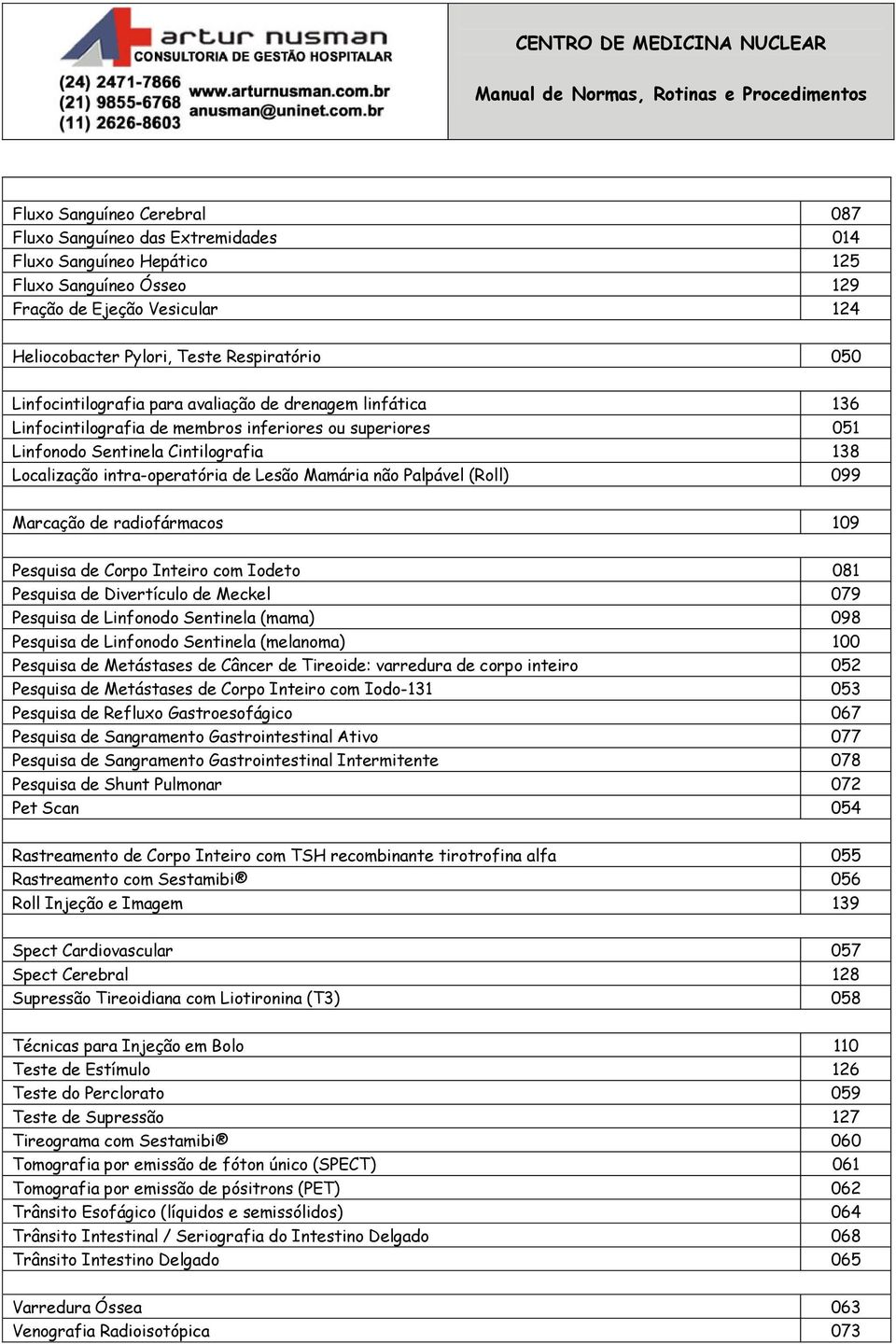 Mamária não Palpável (Roll) 099 Marcação de radiofármacos 109 Pesquisa de Corpo Inteiro com Iodeto 081 Pesquisa de Divertículo de Meckel 079 Pesquisa de Linfonodo Sentinela (mama) 098 Pesquisa de