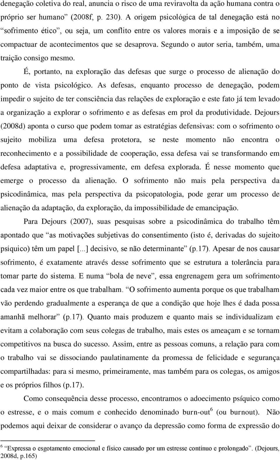 Segundo o autor seria, também, uma traição consigo mesmo. É, portanto, na exploração das defesas que surge o processo de alienação do ponto de vista psicológico.