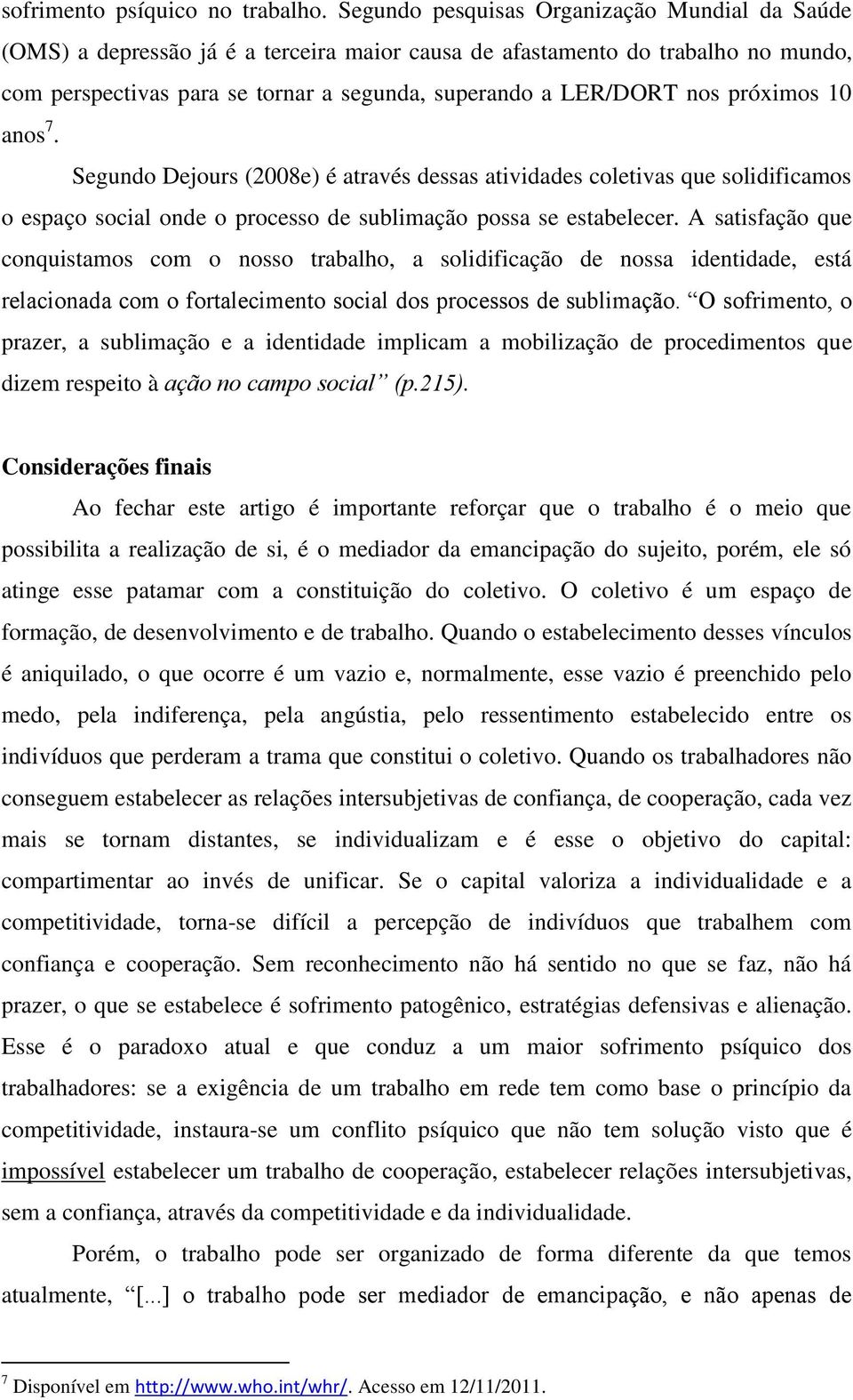 próximos 10 anos 7. Segundo Dejours (2008e) é através dessas atividades coletivas que solidificamos o espaço social onde o processo de sublimação possa se estabelecer.