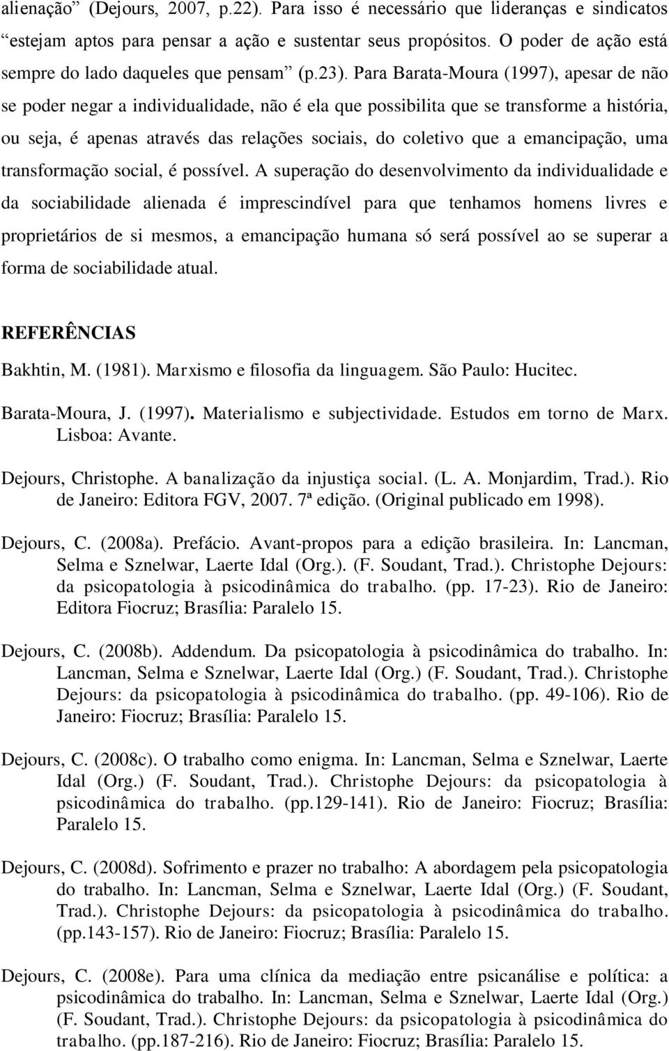 Para Barata-Moura (1997), apesar de não se poder negar a individualidade, não é ela que possibilita que se transforme a história, ou seja, é apenas através das relações sociais, do coletivo que a