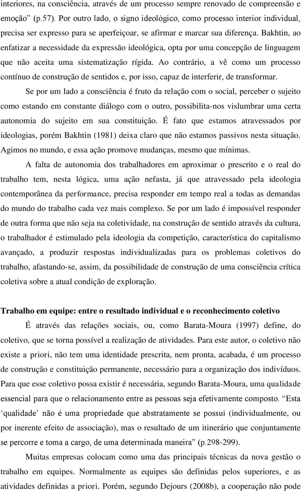 Bakhtin, ao enfatizar a necessidade da expressão ideológica, opta por uma concepção de linguagem que não aceita uma sistematização rígida.