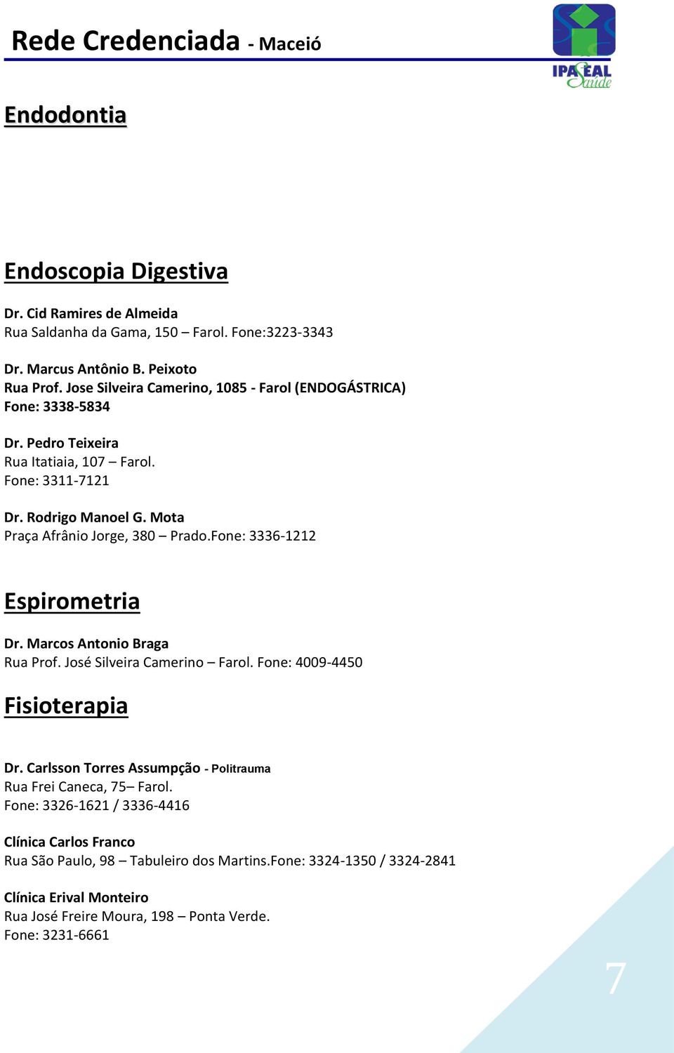 Mota Praça Afrânio Jorge, 380 Prado.Fone: 3336-1212 Espirometria Dr. Marcos Antonio Braga Rua Prof. José Silveira Camerino Farol. Fone: 4009-4450 Fisioterapia Dr.