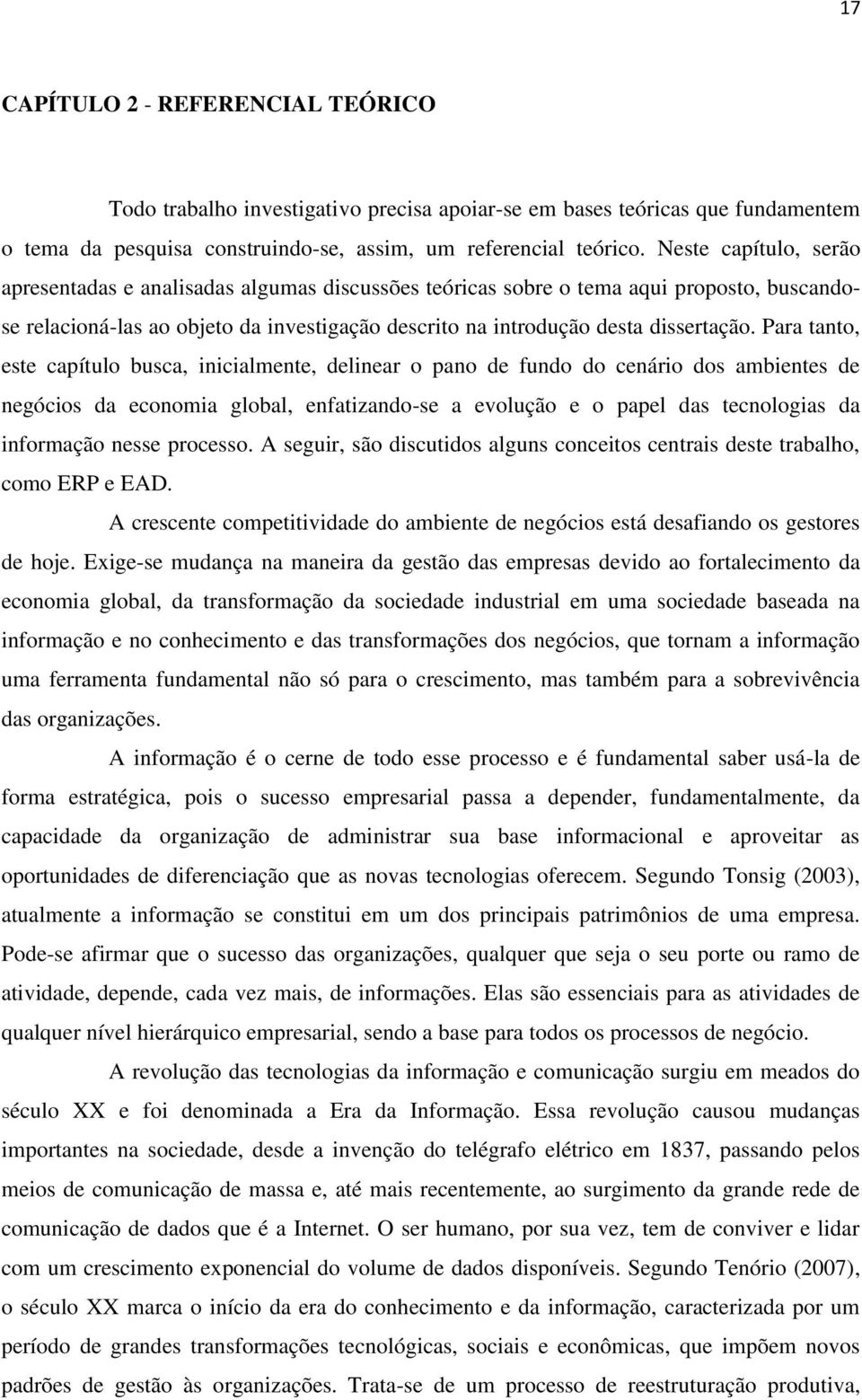 Para tanto, este capítulo busca, inicialmente, delinear o pano de fundo do cenário dos ambientes de negócios da economia global, enfatizando-se a evolução e o papel das tecnologias da informação