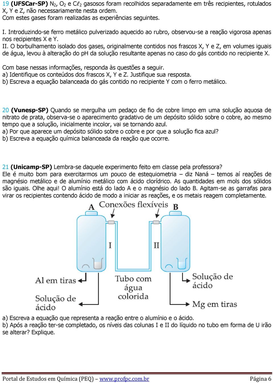 O borbulhamento isolado dos gases, originalmente contidos nos frascos X, Y e Z, em volumes iguais de água, levou à alteração do ph da solução resultante apenas no caso do gás contido no recipiente X.
