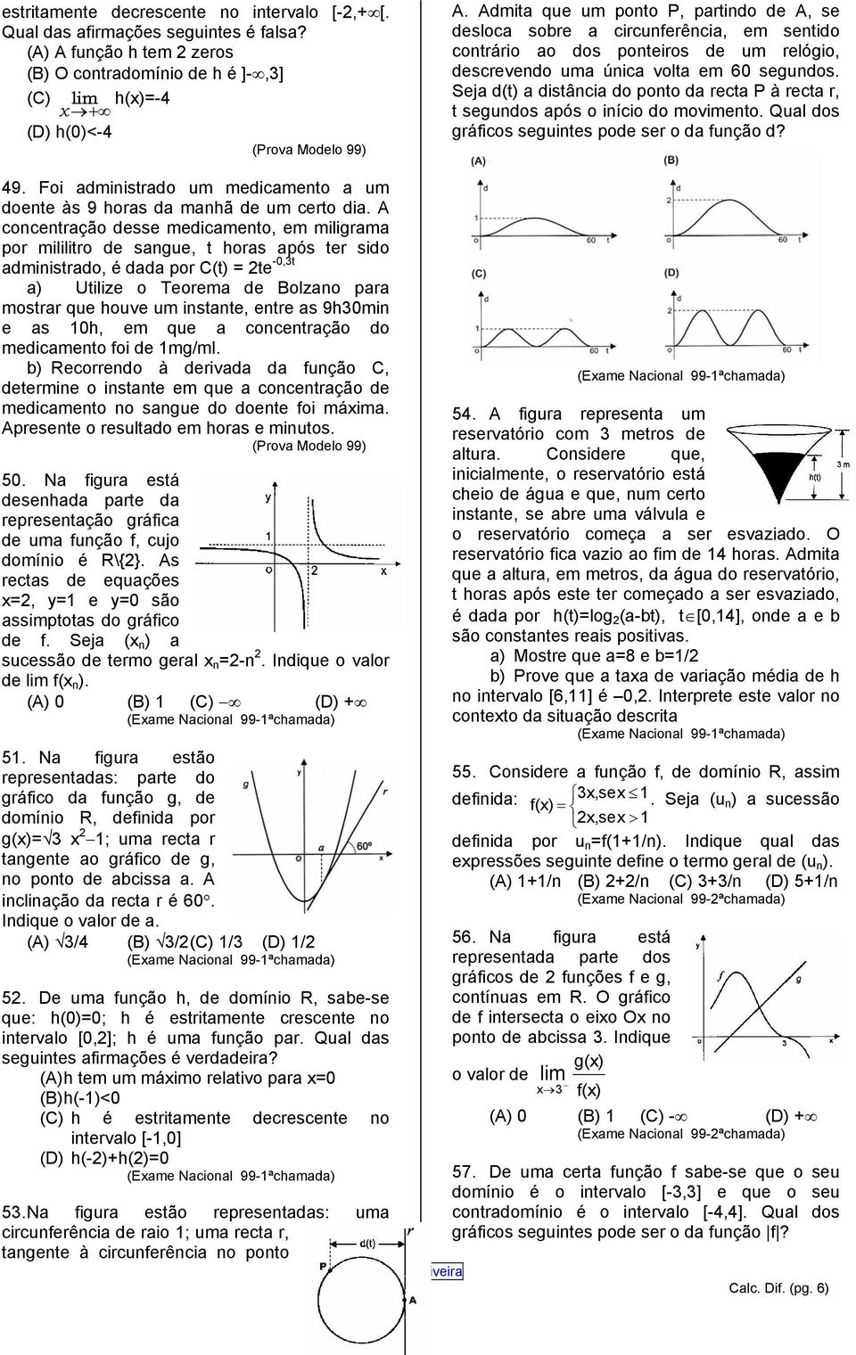 Seja d(t) a distância do ponto da recta P à recta r, t segundos após o início do movimento. Qual dos gráficos seguintes pode ser o da função d? 49.