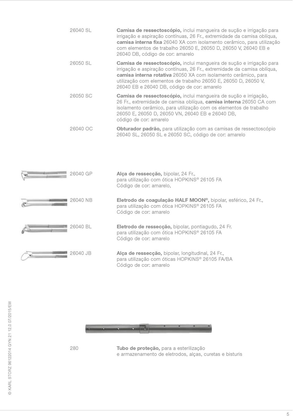 26050 SL Camisa de ressectoscópio, inclui mangueira de sução e irrigação para irrigação e aspiração contínuas, 26 Fr.