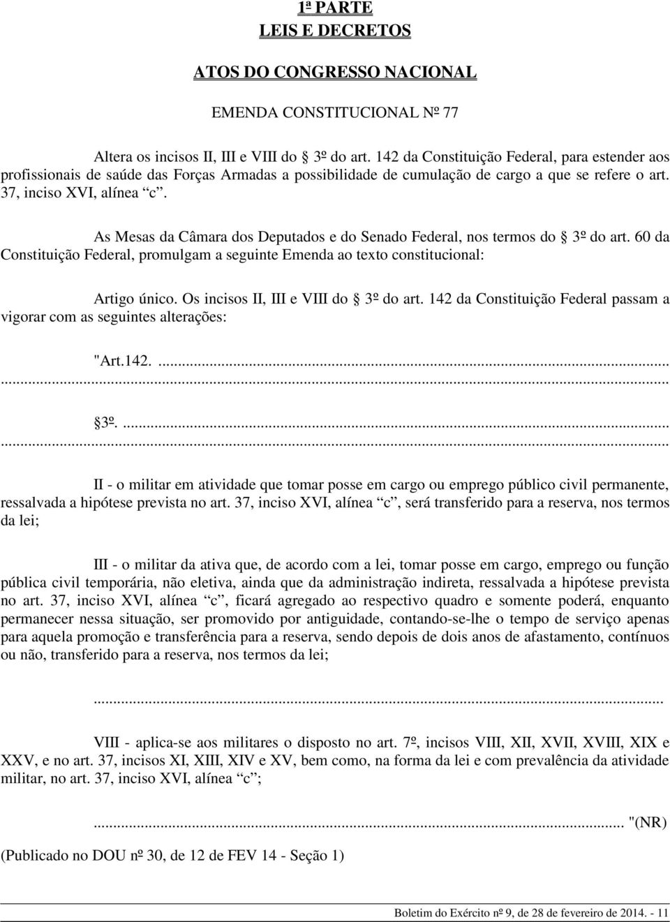 As Mesas da Câmara dos Deputados e do Senado Federal, nos termos do 3º do art. 60 da Constituição Federal, promulgam a seguinte Emenda ao texto constitucional: Artigo único.