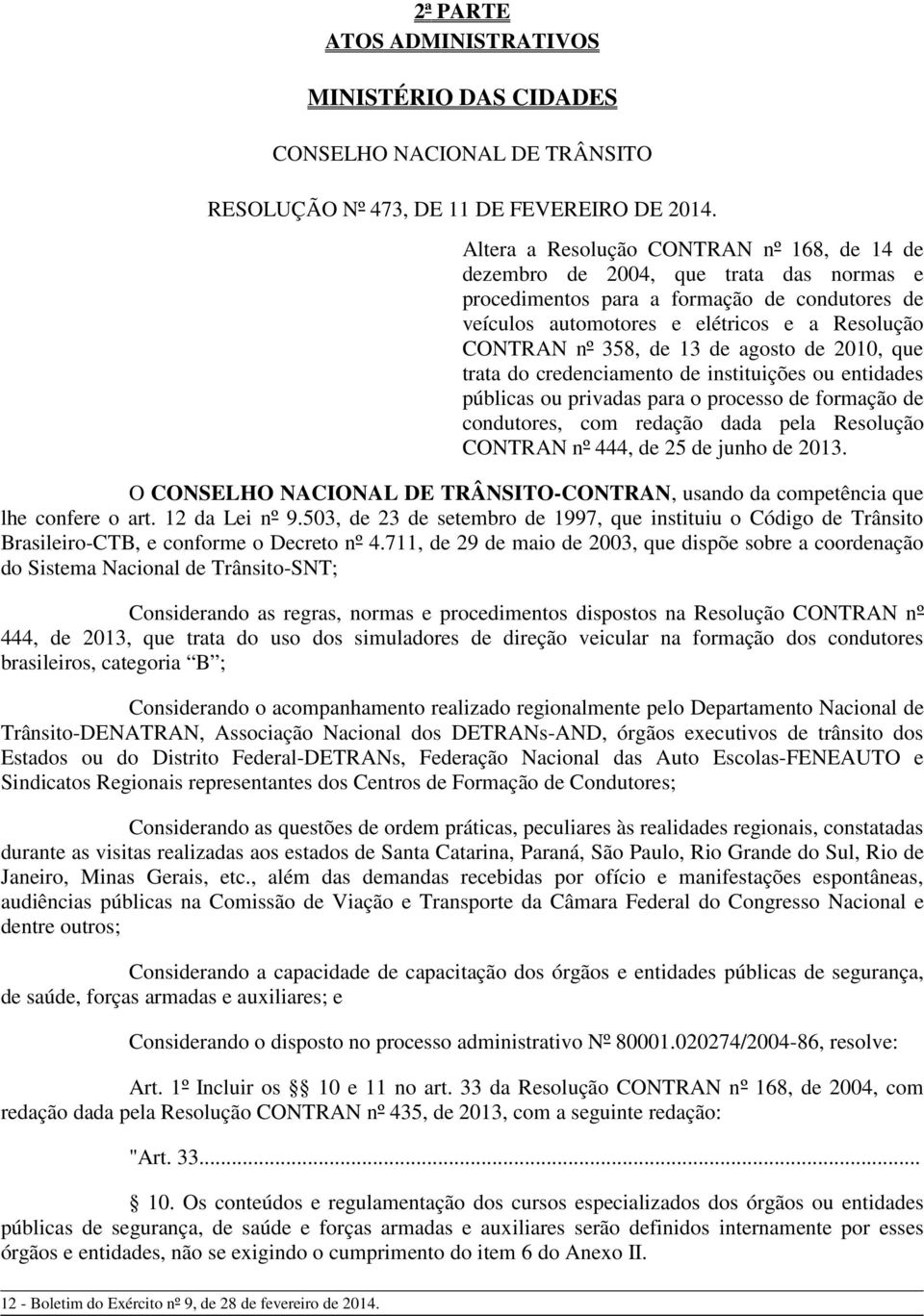 13 de agosto de 2010, que trata do credenciamento de instituições ou entidades públicas ou privadas para o processo de formação de condutores, com redação dada pela Resolução CONTRAN nº 444, de 25 de