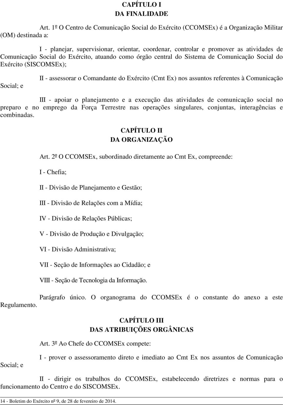 Social do Exército, atuando como órgão central do Sistema de Comunicação Social do Exército (SISCOMSEx); Social; e II - assessorar o Comandante do Exército (Cmt Ex) nos assuntos referentes à