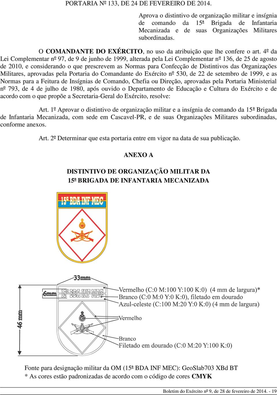 4º da Lei Complementar nº 97, de 9 de junho de 1999, alterada pela Lei Complementar nº 136, de 25 de agosto de 2010, e considerando o que prescrevem as Normas para Confecção de Distintivos das