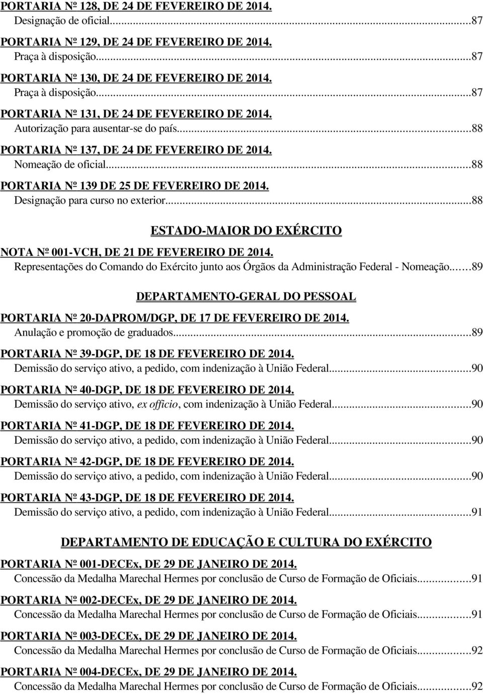 ..88 PORTARIA Nº 139 DE 25 DE FEVEREIRO DE 2014. Designação para curso no exterior...88 ESTADO-MAIOR DO EXÉRCITO NOTA Nº 001-VCH, DE 21 DE FEVEREIRO DE 2014.