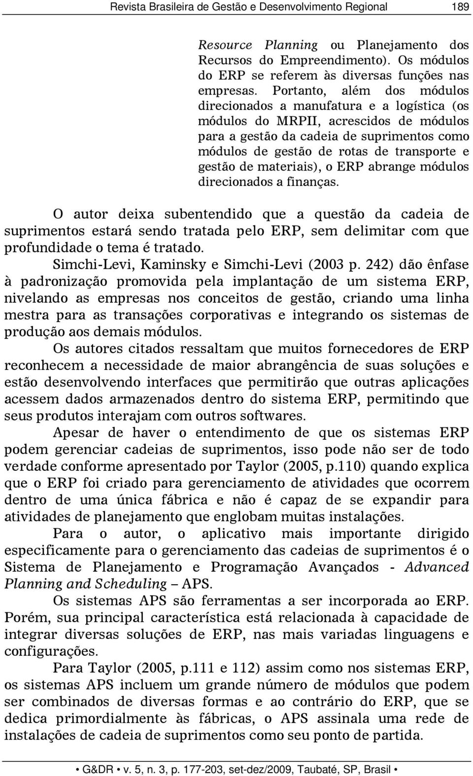 gestão de materiais), o ERP abrange módulos direcionados a finanças.