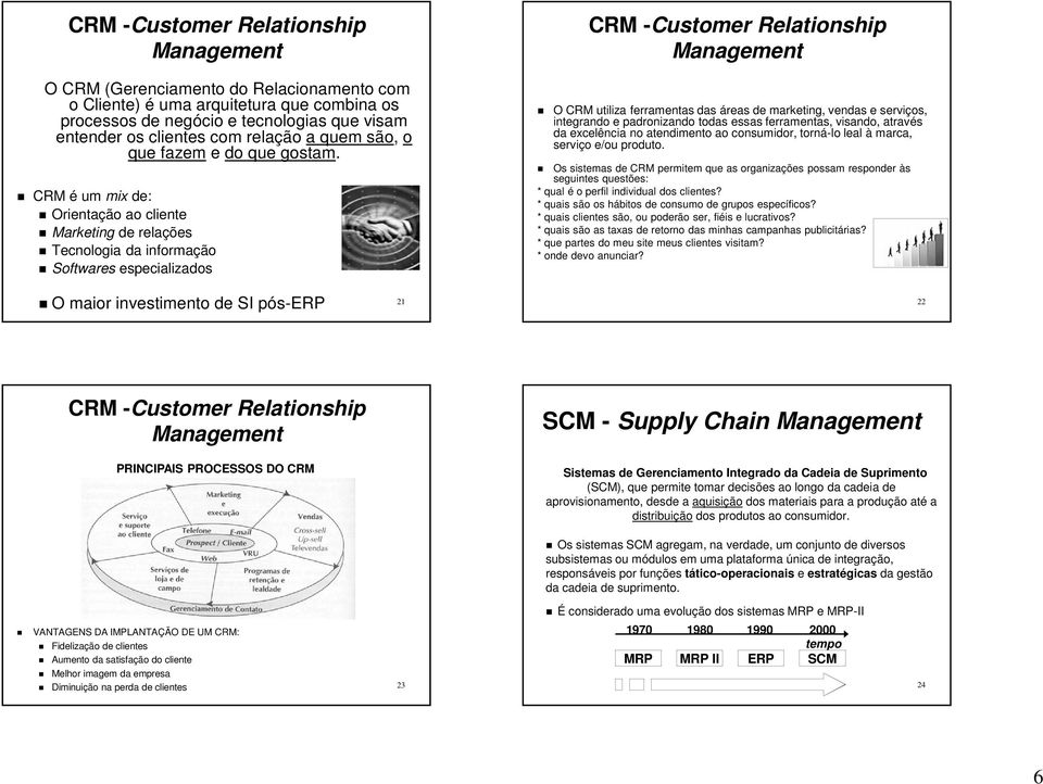 CRM é um mix de: Orientação ao cliente Marketing de relações Tecnologia da informação Softwares especializados CRM -Customer Relationship O CRM utiliza ferramentas das áreas de marketing, vendas e