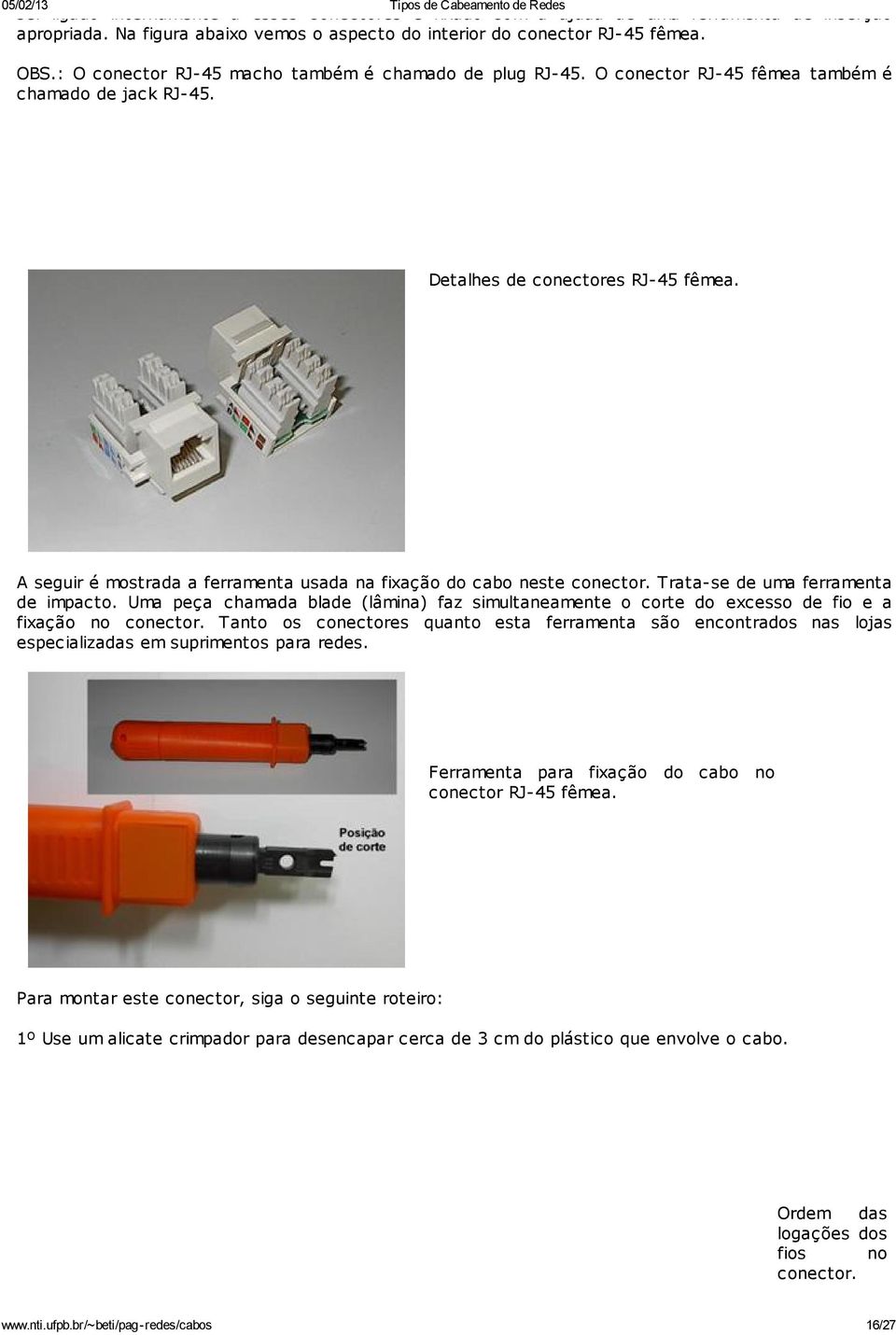 A seguir é mostrada a ferramenta usada na fixação do cabo neste conector. Trata-se de uma ferramenta de impacto.