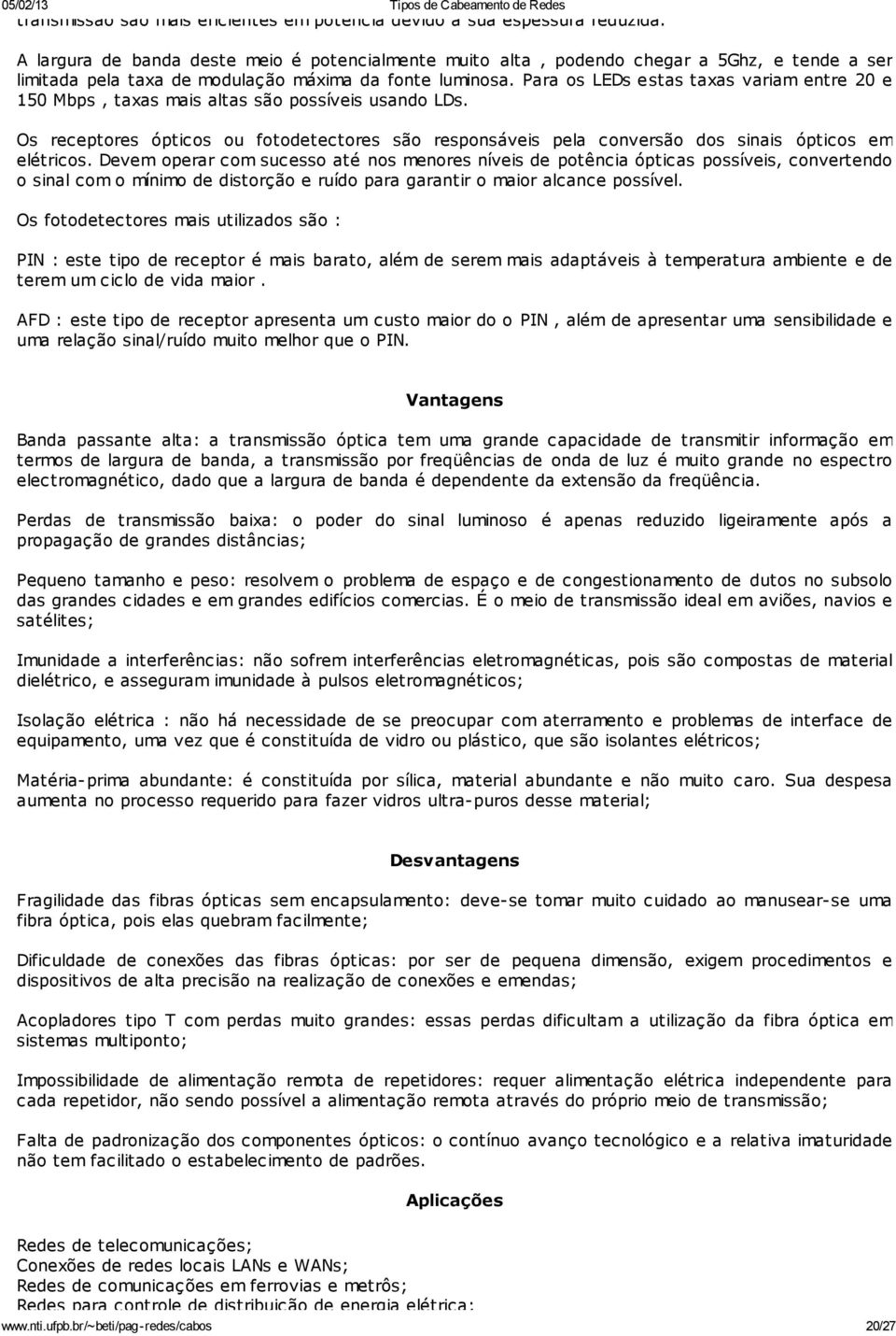 Para os LEDs estas taxas variam entre 20 e 150 Mbps, taxas mais altas são possíveis usando LDs. Os receptores ópticos ou fotodetectores são responsáveis pela conversão dos sinais ópticos em elétricos.