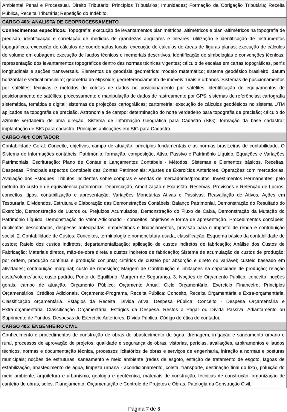 correlação de medidas de grandezas angulares e lineares; utilização e identificação de instrumentos topográficos; execução de cálculos de coordenadas locais; execução de cálculos de áreas de figuras