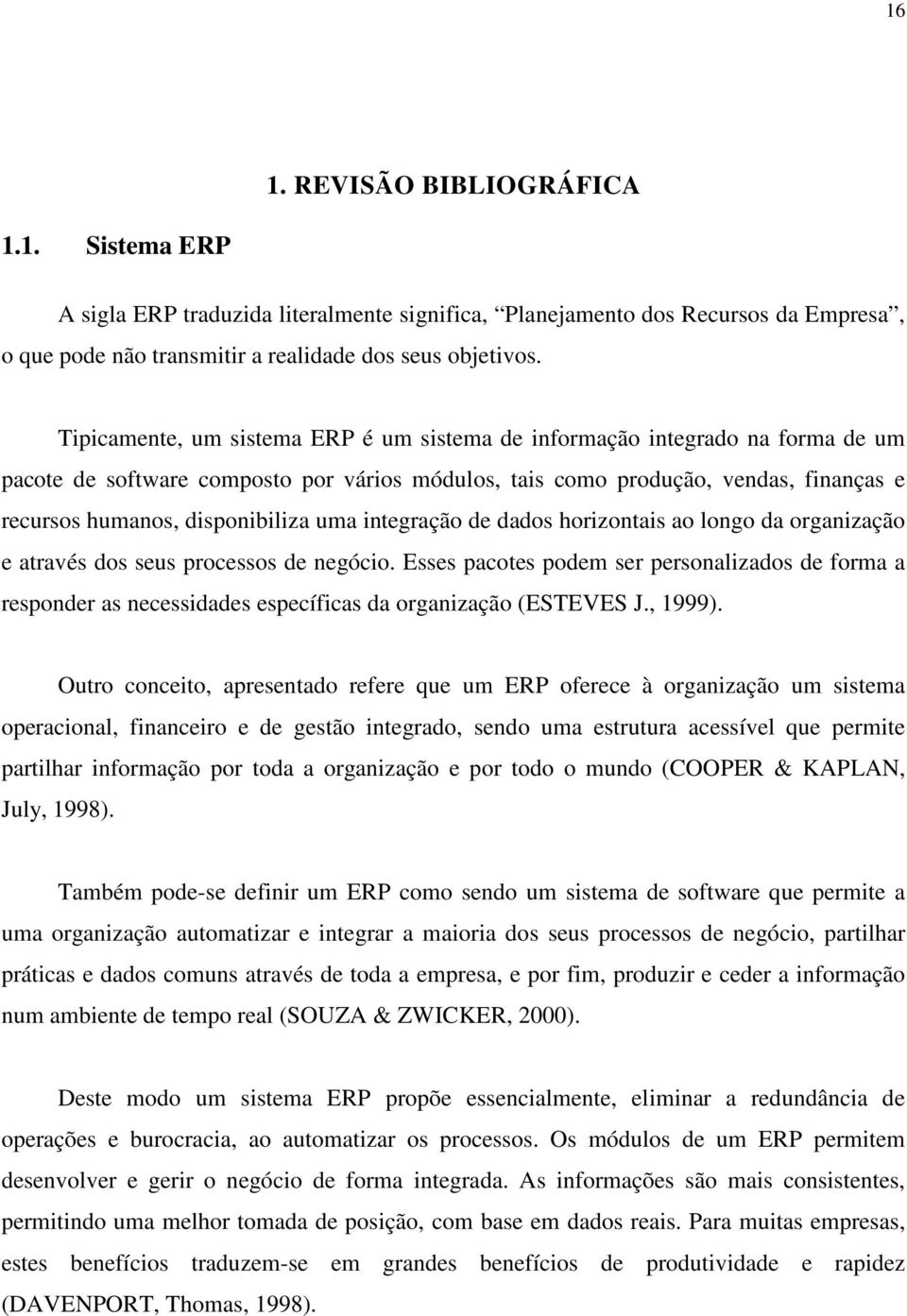 uma integração de dados horizontais ao longo da organização e através dos seus processos de negócio.