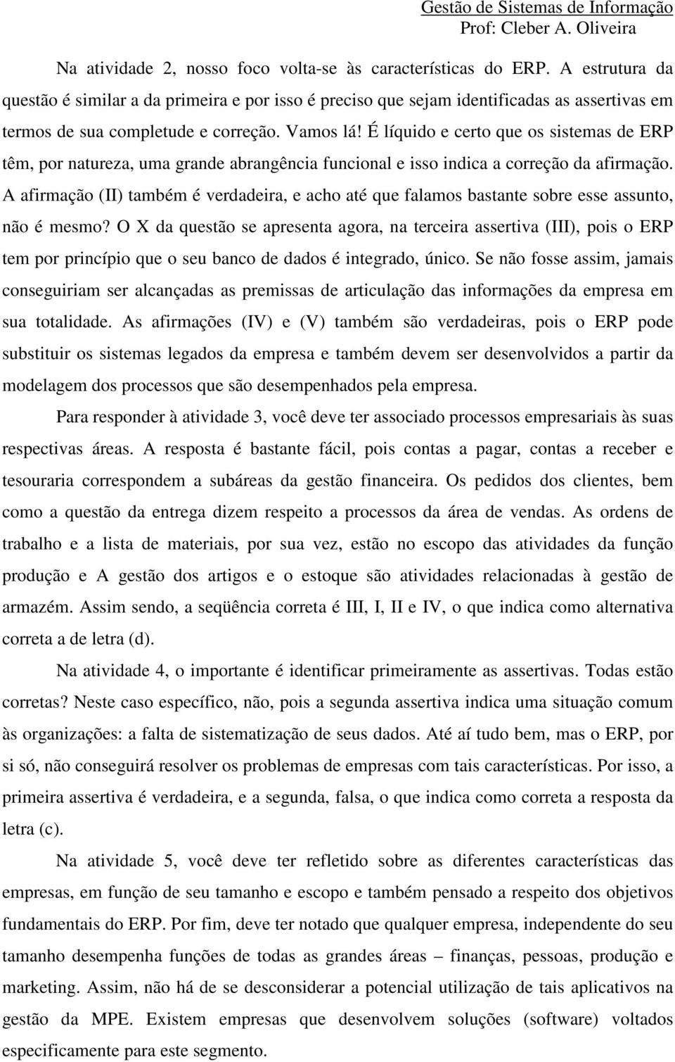 É líquido e certo que os sistemas de ERP têm, por natureza, uma grande abrangência funcional e isso indica a correção da afirmação.