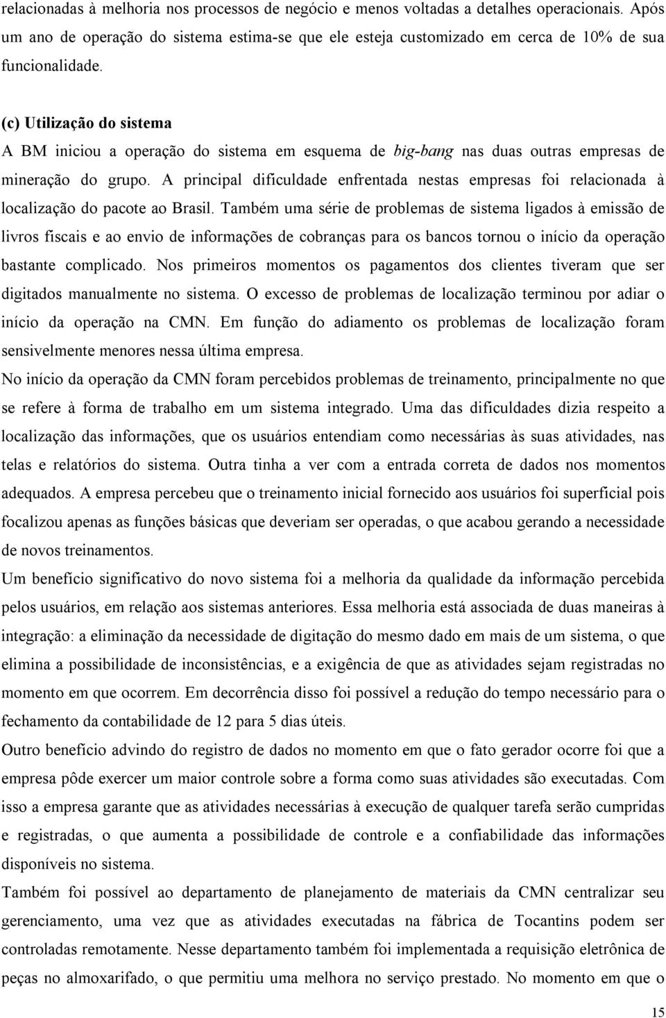 (c) Utilização do sistema A BM iniciou a operação do sistema em esquema de big-bang nas duas outras empresas de mineração do grupo.