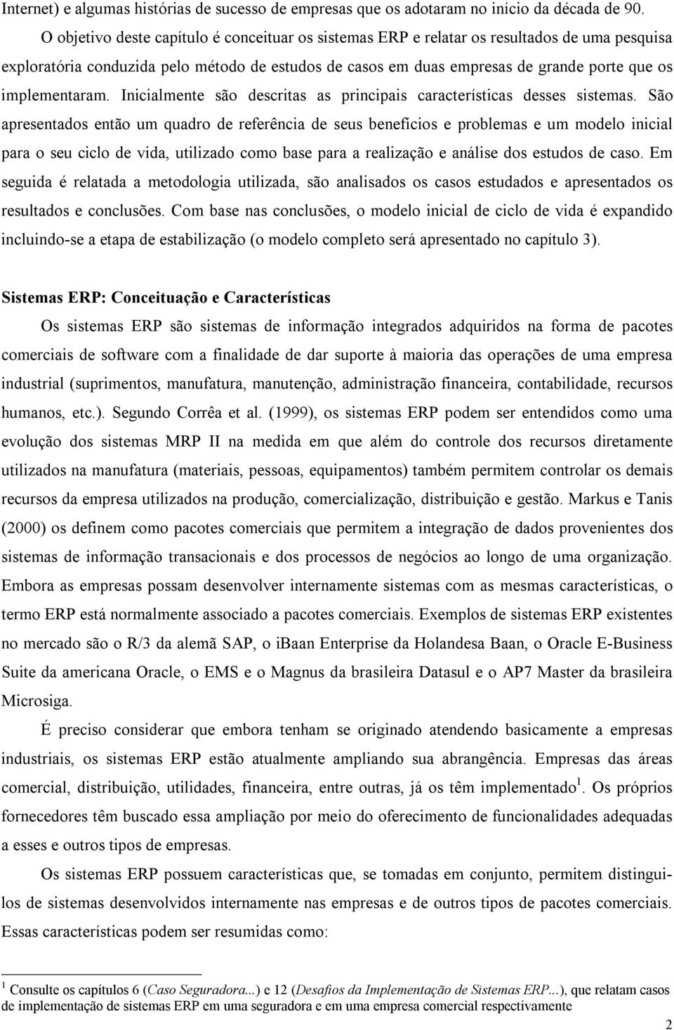 implementaram. Inicialmente são descritas as principais características desses sistemas.