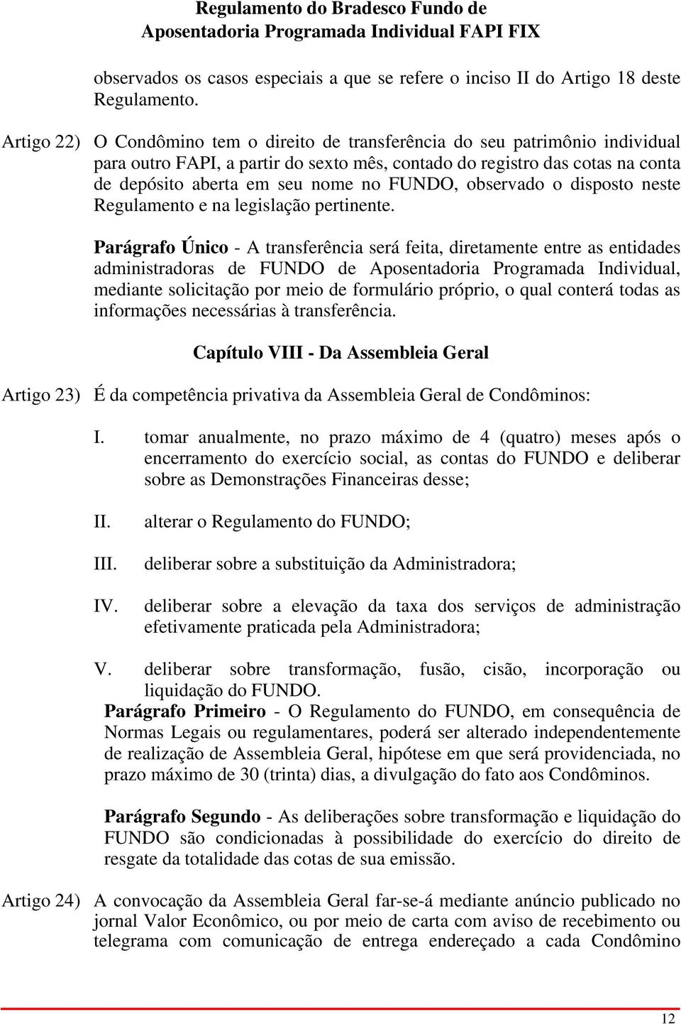 FUNDO, observado o disposto neste Regulamento e na legislação pertinente.