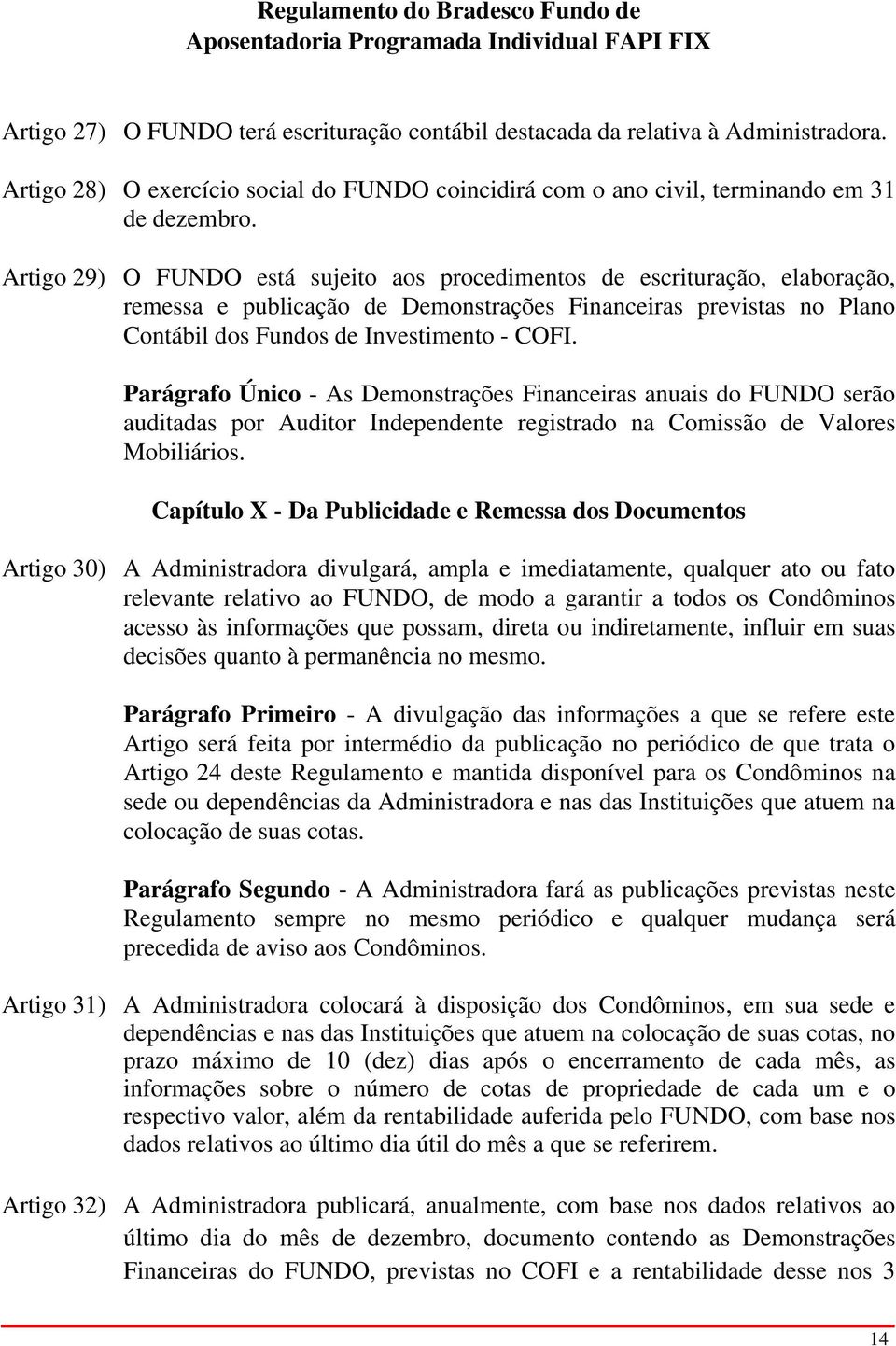 Parágrafo Único - As Demonstrações Financeiras anuais do FUNDO serão auditadas por Auditor Independente registrado na Comissão de Valores Mobiliários.