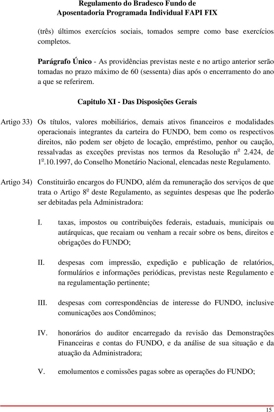 Capitulo XI - Das Disposições Gerais Artigo 33) Os títulos, valores mobiliários, demais ativos financeiros e modalidades operacionais integrantes da carteira do FUNDO, bem como os respectivos