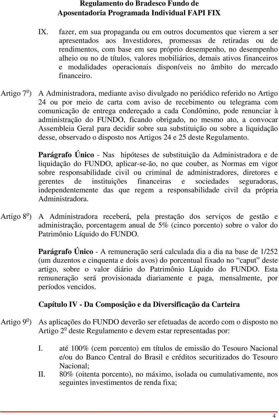 Artigo 7 o ) A Administradora, mediante aviso divulgado no periódico referido no Artigo 24 ou por meio de carta com aviso de recebimento ou telegrama com comunicação de entrega endereçado a cada