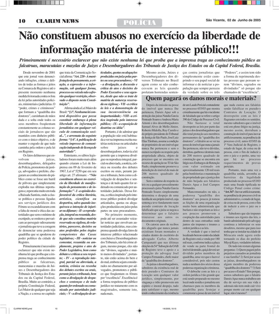 O poder, crimes e criminosos que formam a quadrilha dos doutores, caminham de mãos dada e a solta onde todos os seus membros freqüentam constantemente as colunas sociais de jornalecos que são