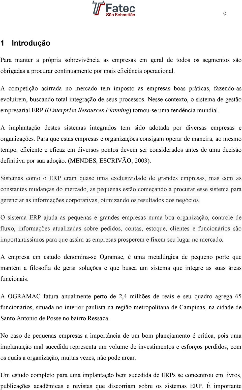 Nesse contexto, o sistema de gestão empresarial ERP ((Enterprise Resources Planning) tornou-se uma tendência mundial.