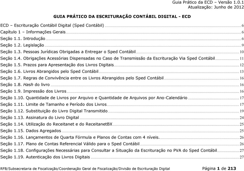 Obrigações Acessórias Dispensadas no Caso de Transmissão da Escrituração Via Sped Contábil... 11 Seção 1.5. Prazos para Apresentação dos Livros Digitais... 12 Seção 1.6.